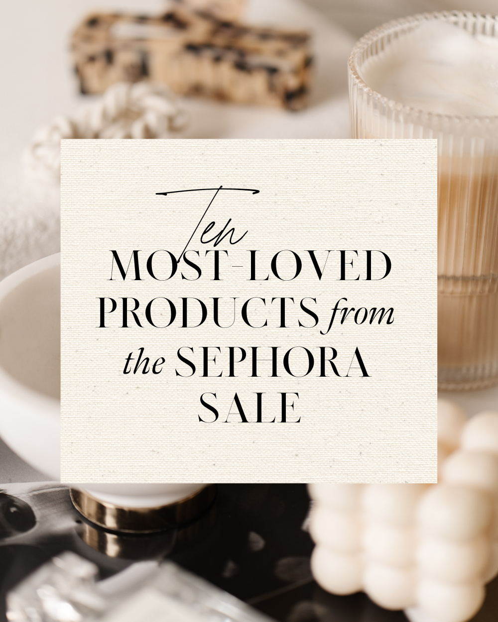 Most loved products sephora sale